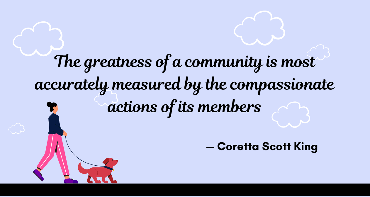 An illustration of a woman walking a dog beneath clouds, with a quote by Coretta Scott King, “The greatness of a community is most accurately measured by the compassionate actions of its members."